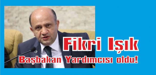 Fikri Işık Başbakan Yardımcısı oldu!