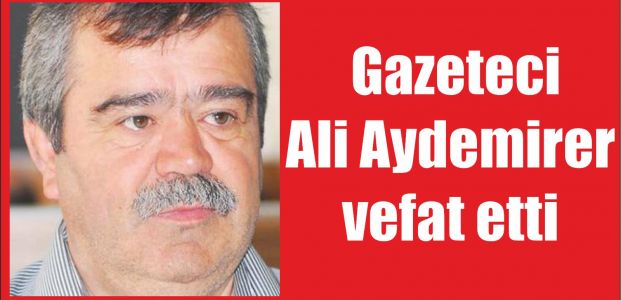  Gazeteci Ali Aydemirer vefat etti