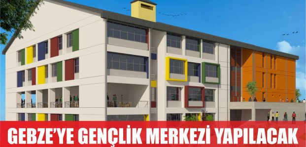  Gebze’ye Gençlik Merkezi yapılacak