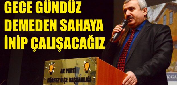 Gece gündüz demeden sahada çalışacağız