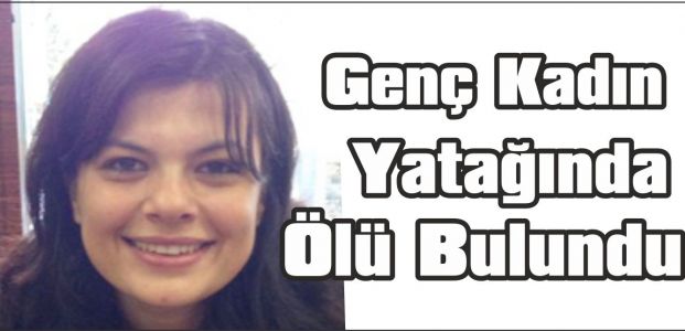  Genç Kadın Yatağında Ölü Bulundu