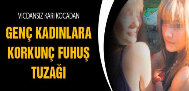  Genç kadınlara korkunç fuhuş tuzağı!