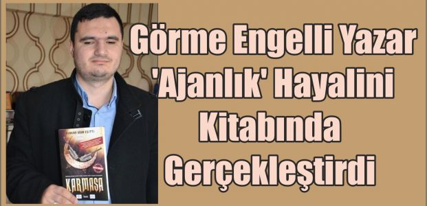  Görme Engelli Yazar 'Ajanlık' Hayalini Kitabında Gerçekleştirdi