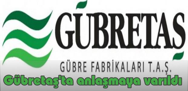  Gübretaş'ta anlaşmaya varıldı