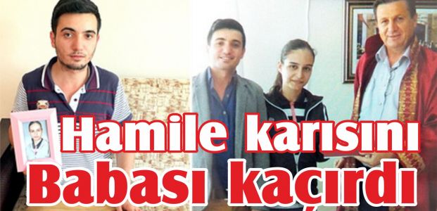  Hamile karısını babası kaçırdı