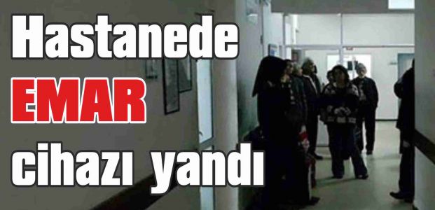 Hastanede EMAR cihazı yandı