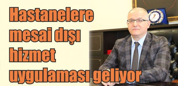  Hastanelere mesai dışı hizmet uygulaması geliyor