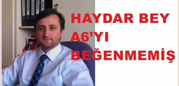 Başarısız  HAYDAR BEY A6’YI BEĞENMEMİŞ