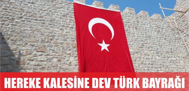 Hereke kalesine dev Türk bayrağı