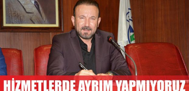 Hizmetlerde ayrım yapmıyoruz