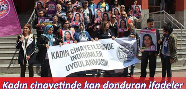 Kadın cinayetinde kan donduran ifadeler