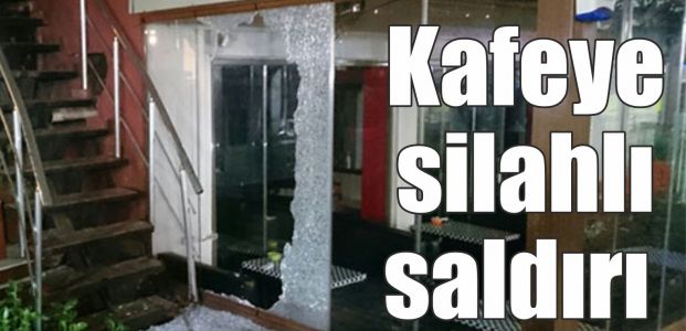  Kafeye silahlı saldırı