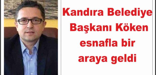 Kandıra Belediye Başkanı Köken esnafla bir araya geldi