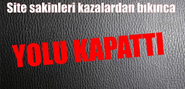 Kızdılar, yolu kapattılar!!!!