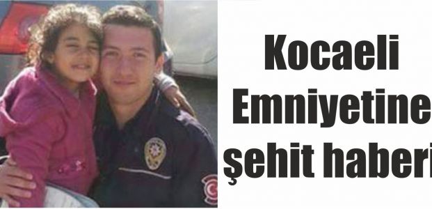  Kocaeli Emniyetine  şehit haberi