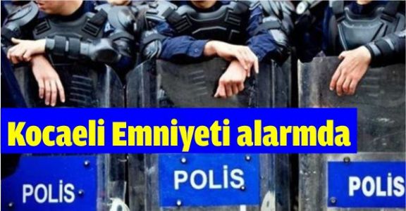 Kocaeli emniyetine uyarı geldi