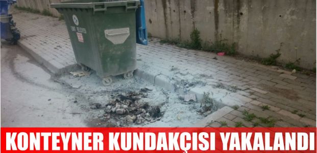 Konteyner kundakçısı yakalandı