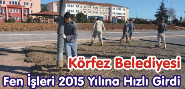 Körfez Belediyesi Fen İşleri 2015 Yılına Hızlı Girdi