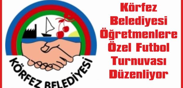 Körfez Belediyesi Öğretmenlere Özel Futbol Turnuvası Düzenliyor