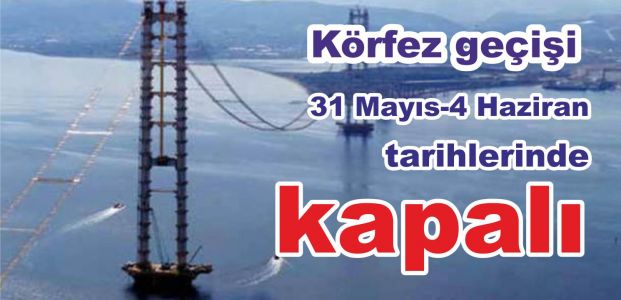  Körfez geçişi 31 Mayıs-4 Haziran tarihlerinde kapalı