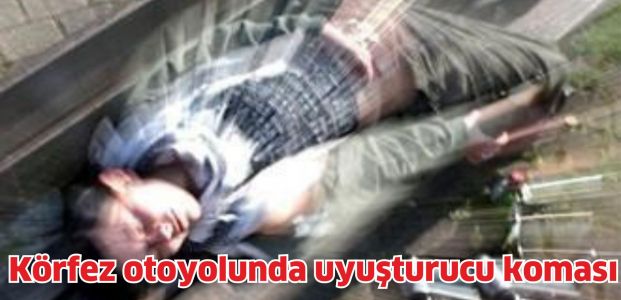 Körfez otoyolunda uyuşturucu komasına girdi