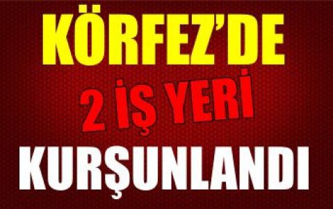 Körfez'de iki iş yeri kurşunlandı