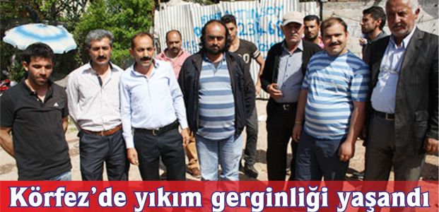 Körfez'de yıkım gerginliği yaşandı