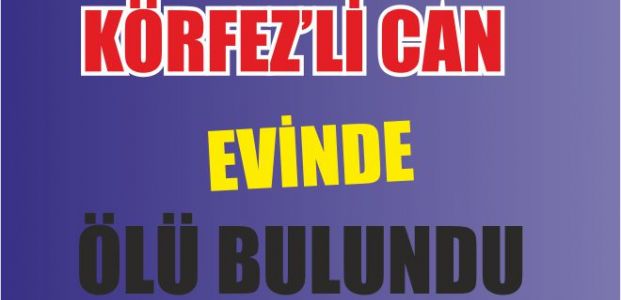 Körfez'li can evinde ölü bulundu