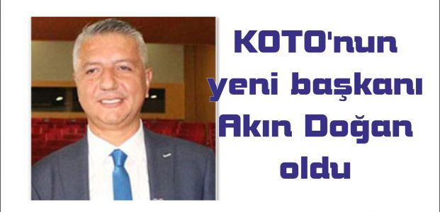 KOTO’nun yeni başkanı Akın Doğan oldu