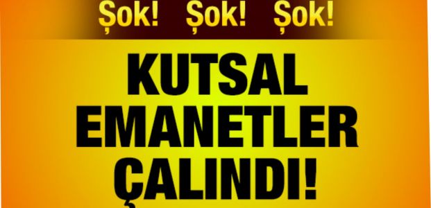  Kutsal emanetler çalındı!