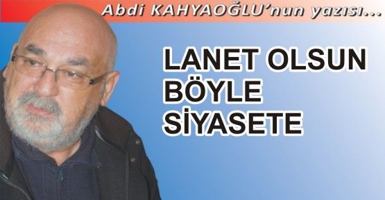 LANET OLSUN BÖYLE SİYASETE