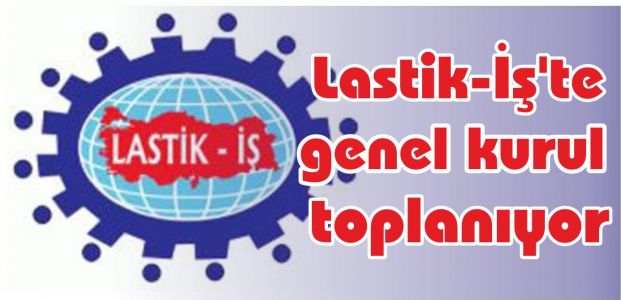  Lastik-İş'te genel kurul toplanıyor