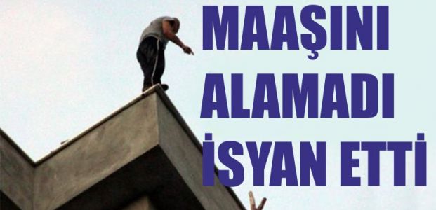 Maaşını alamayınca isyan etti