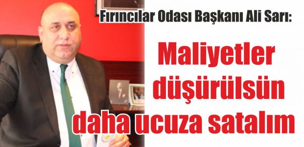 Maliyetler düşürülsün ekmeği daha ucuza satalım