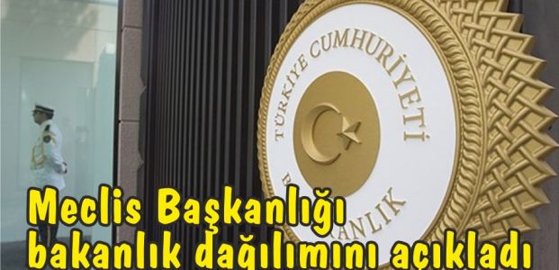  Meclis Başkanlığı bakanlık dağılımını açıkladı