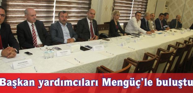 Mengüç, ilçe başkan yardımcılarıyla buluştu