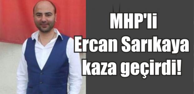  MHP'li Sarıkaya kaza geçirdi!