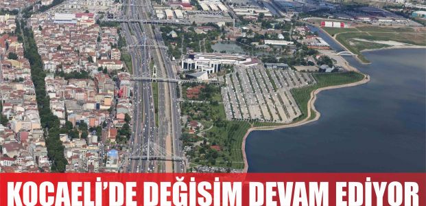  Model kent Kocaeli’de değişim devam ediyor