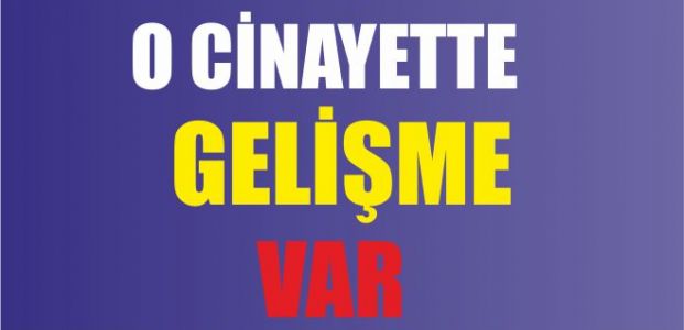 O cinayette gelişme var 