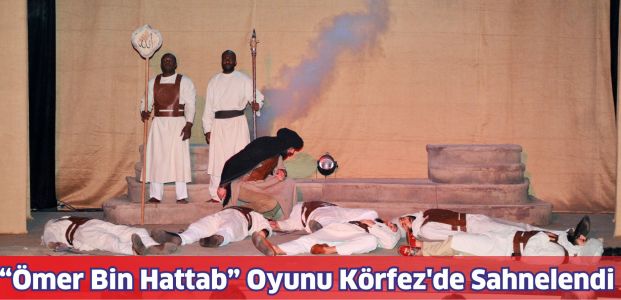 “Ömer Bin Hattab” Oyunu Körfez’de Sahnelendi