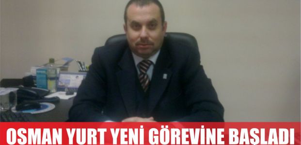 Osman Yurt yeni görevine başladı