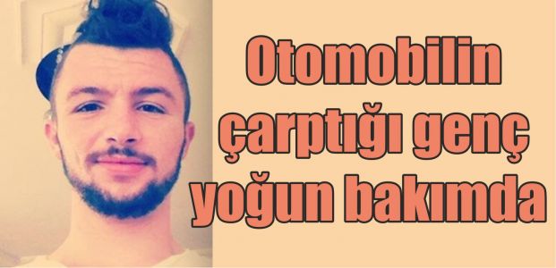  Otomobilin çarptığı genç yoğun bakımda