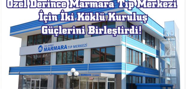  Özel Derince Marmara Tıp Merkezi İçin İki Köklü Kuruluş Güçlerini Birleştirdi!