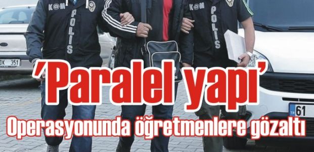  'Paralel yapı' operasyonunda 44 öğretmene gözaltı