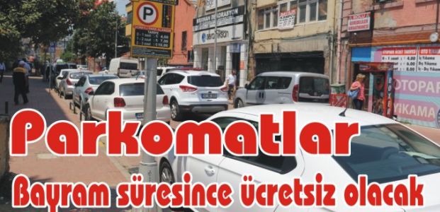 Parkomatlar bayram süresince ücretsiz olacak