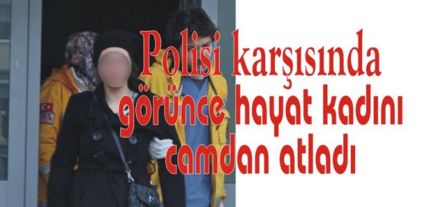 Polisi karşısında görünce hayat kadını camdan atladı