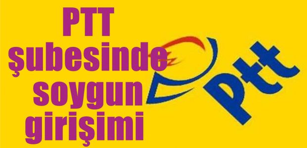  PTT şubesinde soygun girişimi