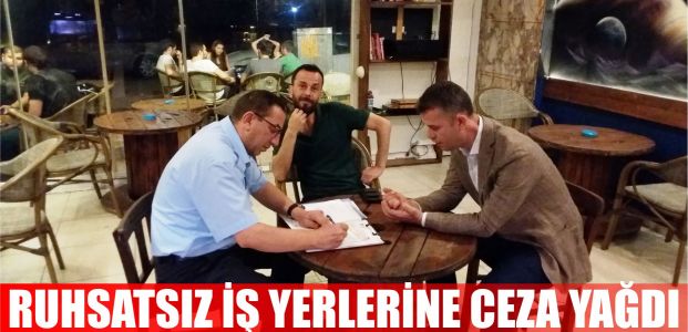 Ruhsatsız iş yerlerine ceza yağdı