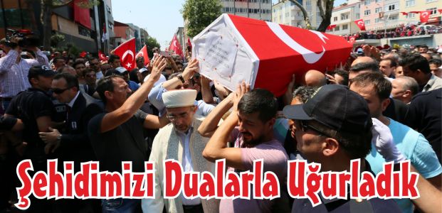  Şehidimizi Dualarla Uğurladık