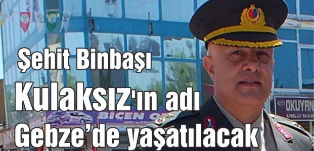 Şehit Binbaşı Kulaksız’ın adı Gebze'de  yaşatılacak